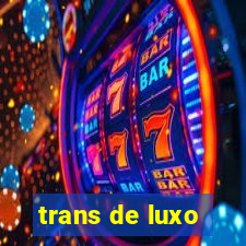 trans de luxo